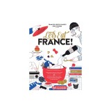 Let's Eat France!: 1,250 Specialty Foods, 375 Iconic Recipes, 350 Topics, 260 Personalities, Plus Hundreds of Maps, Charts, Tricks, Tips,