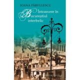 Intoarcere in Bucurestiul interbelic - Ioana Parvulescu