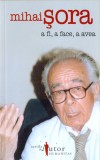 A fi, a face, a avea - Mihai Sora - Editura LibHumanitas