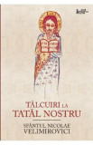 Talcuiri la Tatal nostru - Sfantul Nicolae Velimirovici