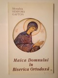 Monahia Semfora Gafton - Maica Domnului &icirc;n Biserica Ortodoxă