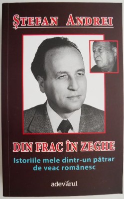 Din frac in zeghe. Istoriile mele dintr-un patrar de veac romanesc &amp;ndash; Stefan Andrei foto