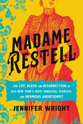 Madame Restell: The Life, Death, and Resurrection of Old New York&amp;#039;s Most Fabulous, Fearless, and Infamous Abortionist foto