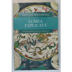 LUMEA EXPLICATA, DESCOPERIREA STIINTEI MODERNE de STEVEN WEINBERG , 2017