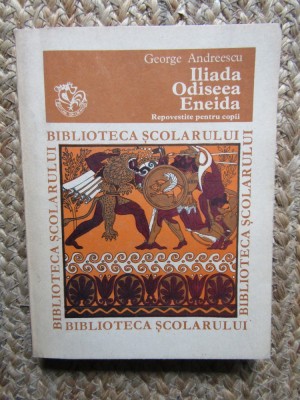 Iliada, Odiseea, Eneida - Repovestite Copii, George Andreescu, Mitologie, 1984, Ion Creanga foto