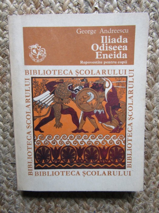 Iliada, Odiseea, Eneida - Repovestite Copii, George Andreescu, Mitologie, 1984, Ion Creanga
