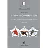 Az elk&eacute;pzelt k&ouml;zt&aacute;rsas&aacute;g - A Magyarorsz&aacute;gi Tan&aacute;csk&ouml;zt&aacute;rsas&aacute;g ut&oacute;&eacute;lete 1945-1989 - Dr. Apor P&eacute;ter