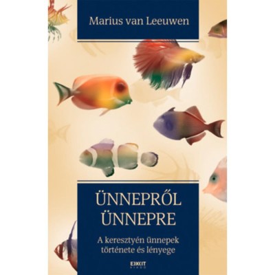 &amp;Uuml;nnepről &amp;uuml;nnepre - A kereszty&amp;eacute;n &amp;uuml;nnepek t&amp;ouml;rt&amp;eacute;nete &amp;eacute;s l&amp;eacute;nyege - M.V. Leeuwen foto