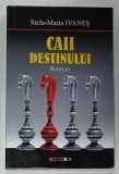 CAII DESTINULUI , roman de STELA - MARIA IVANES , roman , 2013