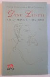 DINU LIPATTI, NASCUT PENTRU A FI NEMURITOR de FLORICA GHEORGHESCU, OLGA GRIGORESCU, 2008
