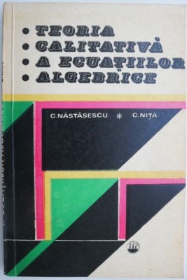Teoria calitativa a ecuatiilor algebrice &amp;ndash; Constantin Nastasescu, Constantin Nita foto