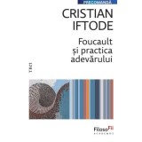 Foucault si practica adevarului - Cristian Iftode