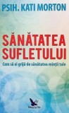Cumpara ieftin Sanatatea sufletului. Cum sa ai grija de sanatatea mintii tale/Morton Kati