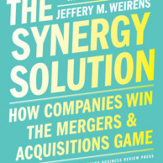The Synergy Solution: How Companies Win the Mergers & Acquisitions Game