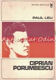 Ciprian Porumbescu - Paul Leu, Editura Muzicala, Bucuresti 1978, 219 Pagini, Carte Biografie Muzicala