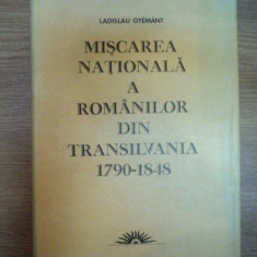 MISCAREA NATIONALA A ROMANILOR DIN TRANSILVANIA INTRE ANII 1790-1848 de LADISLAU GYEMANT , 1986