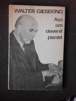 ASA AM DEVENIT PIANIST - WALTER GIESEKING foto