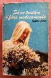 Sa ne tratam si fara medicamente - Sabin Ivan