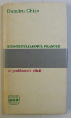 EXISTENTIALISMUL FRANCEZ SI PROBLEMELE ETICII (PRIVIRE CRITICA) ED. a - II - a de DUMITRU GHISE , 1970 foto