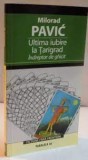 ULTIMA IUBIRE LA TARIGRAD, INDREPTAR DE GHICIT - MILORAD PAVIC