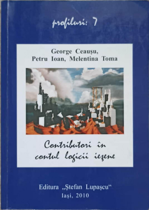 CONTRIBUTORI IN CONTUL LOGICII IESENE: 150 DE ANI IN SLUJBA ORGANON-ULUI, LA UNIVERSITATEA &quot;AL. I. CUZA&quot;-GE-237680