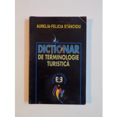 DICTIONAR DE TERMINOLOGIE TURISTICA de AURELIA - FELICIA STANCIOIU , 1999