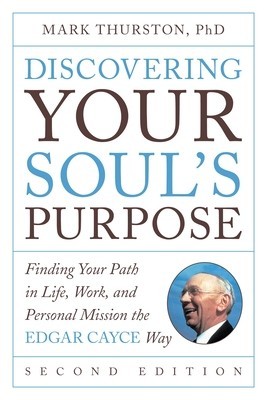 Discovering Your Soul&#039;s Purpose: Finding Your Path in Life, Work, and Personal Mission the Edgar Cayce Way, Second Edition