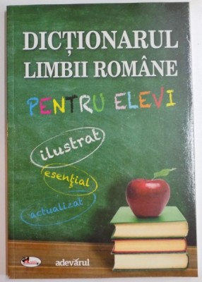 DICTIONARUL LIMBII ROMANE PENTRU ELEVI , ILUSTRAT ,ESENTIAL , ACTUALIZAT , 2005 *MINIMA UZURA foto