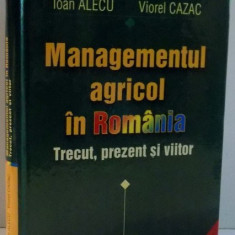 MANAGEMENTUL AGRICOL IN ROMANIA, TRECUT, PREZENT SI VIITOR de IOAN ALECU, VIOREL CAZAC , 2002