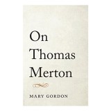 Carte "On Thomas Merton" - Autor Mary Gordon - Engleza