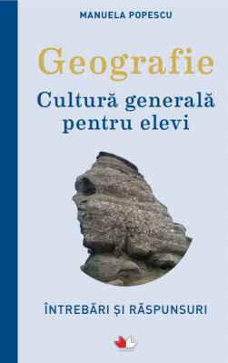 Geografie. Cultura generala pentru elevi &amp;ndash; Manuela Popescu foto