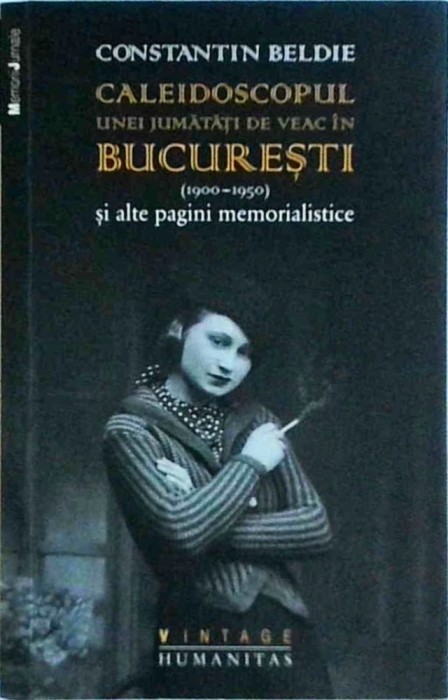 Constantin Beldie - Caleidoscopul unei jumatati de veac in Bucuresti si alte