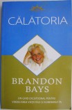 Calatoria. Un ghid exceptional pentru vindecarea vietii tale si eliberarea ta &ndash; Brandon Bays