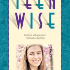 On Becoming Teen Wise: Building a Relationship That Lasts a Lifetime