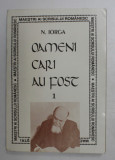 OAMENI CARI AU FOST de N. IORGA , VOLUMUL I , 1994