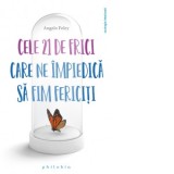 Cele 21 de frici care ne impiedica sa fim fericiti - Angelo Foley