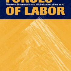 Forces of Labor: Workers' Movements and Globalization Since 1870