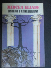 Cosmologie si alchimie babiloniana-Mircea Eliade foto