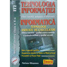 TEHNOLOGIA INFORMATIEI. INFORMATICA, TEHNOLOGII ASISTATE DE CALCULATOR. MANUAL PENTRU CLASA A X-A-MARIANA MILOSE