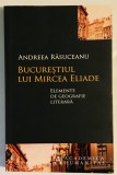 Cumpara ieftin Bucurestiul lui Mircea Eliade, Andreea Rasuceanu, Humanitas