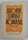 ISTORIA LIMBII ROMANE , VOLUMELE IV , V , VI de ACAD . AL . ROSETTI , 1966