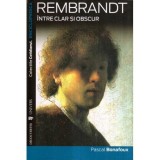 Pascal Bonafoux - Rembrandt intre clar si obscur - 116665