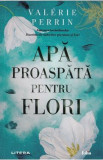 Apa proaspata pentru flori - Valerie Perrin