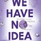 We Have No Idea: A Guide to the Unknown Universe