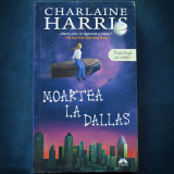 MOARTEA LA DALLAS - CHARLAINE HARRIS - VIATA LANGA UN VAMPIR