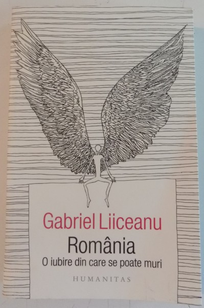 ROMANIA , O IUBIRE DIN CARE SE POATE MURI de GABRIEL LIICEANU , 2017