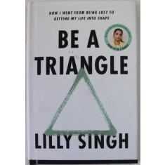 BE A TRIANGLE by LILLY SINGH , HOW I WENT FROM BEING LOST TO GETTING MY LIFE INTO SHAPE , 2022