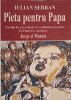 Pieta pentru Papa - Iulian Serban, 2019, Romana, Roman, Beletristica, 202 Pagini, Paperback