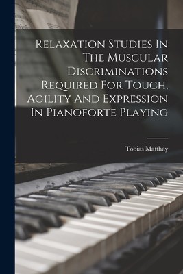 Relaxation Studies In The Muscular Discriminations Required For Touch, Agility And Expression In Pianoforte Playing foto