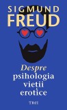 Cumpara ieftin Despre psihologia vieții erotice - Sigmund Freud